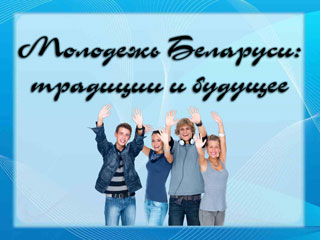 Молодежь Беларуси: традиции и будущее